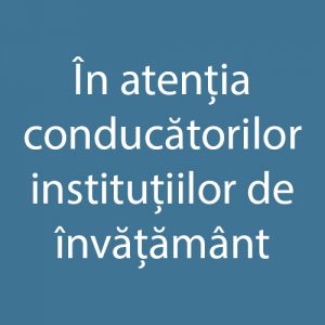În atenția conducătorilor instituțiilor de învățământ Autorităților administrației publice locale de nivelul I și de nivelul II
